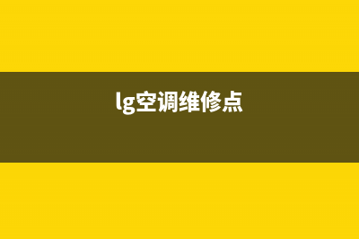 lg空调维修部厂家指定单位(lg空调维修点)