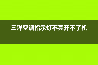 三洋空调不开机维修(空调整机不工作及自动停机维修操作步骤)(三洋空调指示灯不亮开不了机)