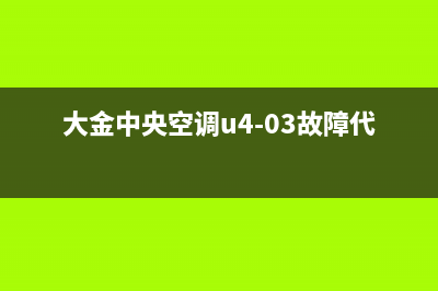 大金中央空调u4(大金中央空调u4-03故障代码解决)