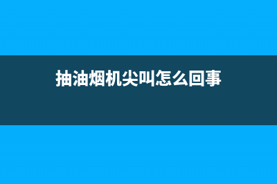 抽油烟机发出尖叫声怎么办(这个方法很管用)(抽油烟机尖叫怎么回事)