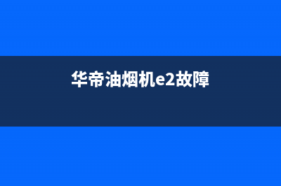 华帝油烟机e2故障检测【油烟机显示e2如何解决】(华帝油烟机e2故障)