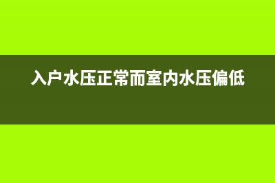 入户后的水压偏低造成热水器打不着火(入户水压正常而室内水压偏低)