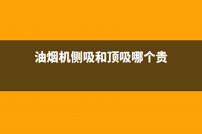 油烟机侧吸和顶吸的区别，其实差别并不是很大(油烟机侧吸和顶吸哪个贵)