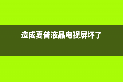 造成夏普液晶电视黑屏故障的原因是什么(夏普液晶电视黑屏处理步骤)(造成夏普液晶电视屏坏了)