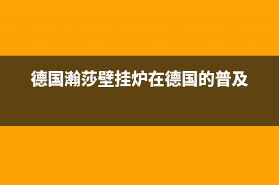 德国瀚莎壁挂炉售后电话(无锡捷恒中央空调有限公司)(德国瀚莎壁挂炉在德国的普及)