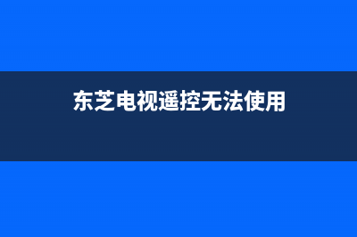 东芝电视遥控无反应(东芝液晶电视没有遥控器开不了怎么办)(东芝电视遥控无法使用)