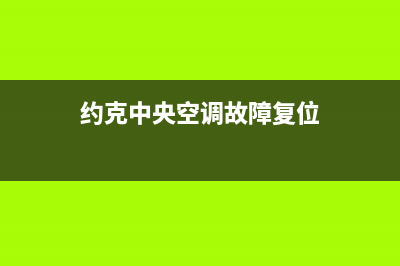 约克中央空调故障码03(约克中央空调故障代码)(约克中央空调故障复位)