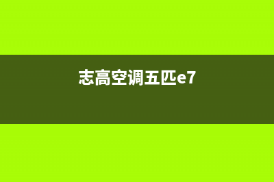 5匹志高空调e7故障代码(志高空调代码多少)(志高空调五匹e7)