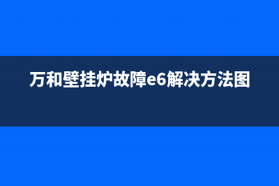 万和壁挂炉故障代码(冬季壁挂炉使用方法)(万和壁挂炉故障e6解决方法图)
