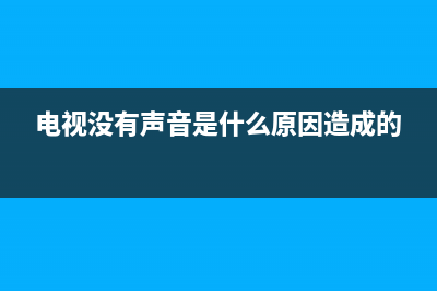 电视没有声音是什么情况？电视为什么没有声音？(电视没有声音是什么原因造成的)