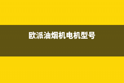 欧派油烟机电机故障分析(欧派油烟机电机型号)