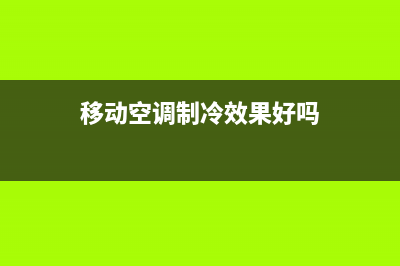 移动空调制冷效果差怎么解决？查明原因再修理(移动空调制冷效果好吗)