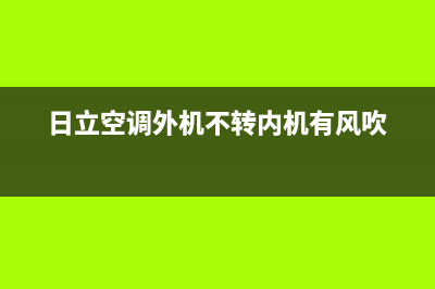 日立空调外机不工作原因分析(日立空调外机不转内机有风吹)