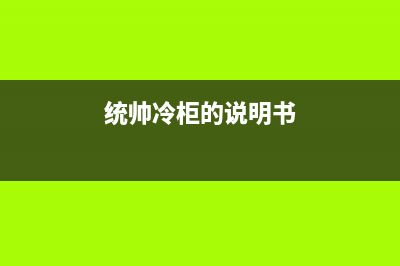 统帅冷柜维修电活(统帅冰箱冷柜)(统帅冷柜的说明书)