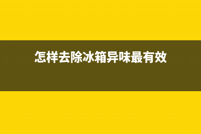 怎样去除冰箱异味，一些实用小方法(怎样去除冰箱异味最有效)