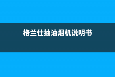 格兰仕抽油烟机反转故障检测(格兰仕抽油烟机说明书)