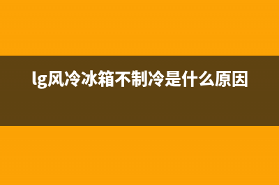 lg风冷冰箱故障不化霜如何修理？检修方法介绍(lg风冷冰箱不制冷是什么原因)