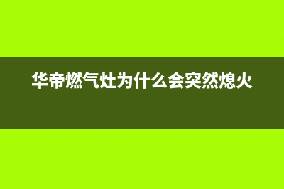 华帝燃气灶为什么打不着火(华帝燃气灶为什么会突然熄火)