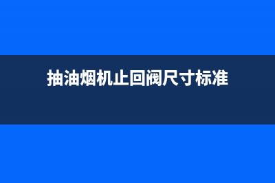 抽油烟机止回阀的作用，缺少了还真不行(抽油烟机止回阀尺寸标准)