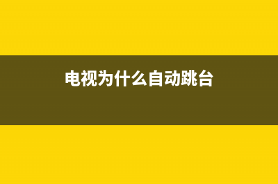 电视为什么自动关机？电视自动关机是怎么一回事？(电视为什么自动跳台)