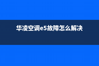 华凌空调e5故障代码维修方法(华凌空调e5故障怎么解决)
