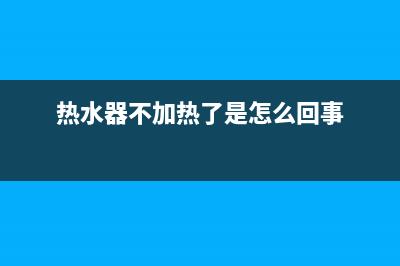 热水器不加热了怎么回事？热水器不出热水怎么解决(热水器不加热了是怎么回事)