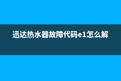 迅达热水器故障代码e5什么意思(迅达热水器故障代码e1怎么解决)