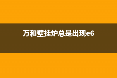 万和壁挂炉总是熄火原因是什么(万和壁挂炉总是出现e6)