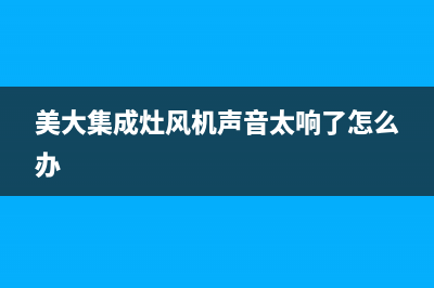 美大集成灶风机不转故障分析(美大集成灶风机声音太响了怎么办)