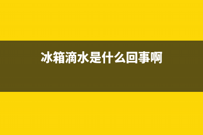 冰箱滴水是什么原因？冰箱为什么会滴水？(冰箱滴水是什么回事啊)