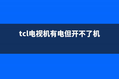 tcl电视不开机有哪些原因【电视不开机解决办法】(tcl电视机有电但开不了机)