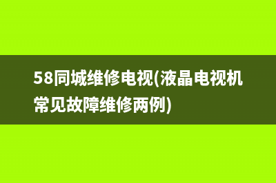 58同城维修电视(液晶电视机常见故障维修两例)