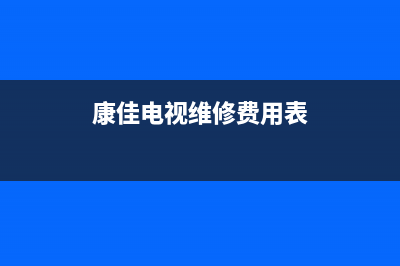 康佳电视维修费用(康佳电视售后维修电话)(康佳电视维修费用表)