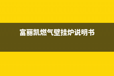 富丽凯壁挂炉售后点(法国富丽凯壁挂炉)(富丽凯燃气壁挂炉说明书)
