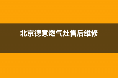 北京德意燃气灶维修电话(德意燃气灶售后服务热线电话)(北京德意燃气灶售后维修)