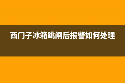 西门子冰箱跳闸故障维修(西门子冰箱跳闸后报警如何处理)