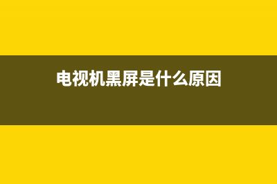 电视机黑屏是什么故障？智能电视黑屏是什么原因(电视机黑屏是什么原因)