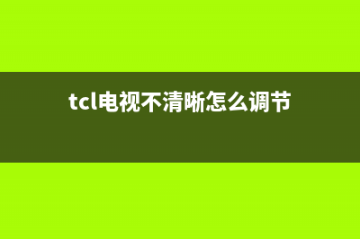 tcl电视清晰不(tcl电视模糊不清楚怎么办)(tcl电视不清晰怎么调节)