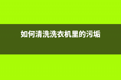 如何清洗洗衣机里面的污垢，掌握好拆解的方法(如何清洗洗衣机里的污垢)