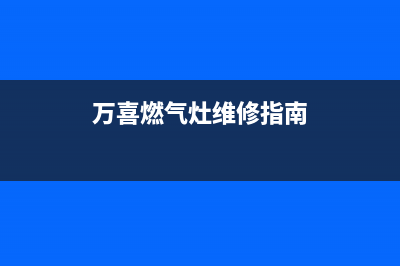 万喜燃气灶维修电话400(北京燃气灶售后维修电话)(万喜燃气灶维修指南)
