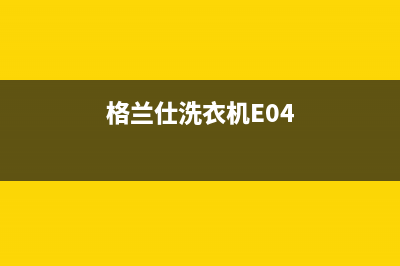 格兰仕洗衣机e6故障处理方法(格兰仕洗衣机E04)