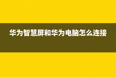 华为智慧屏和华凌uled(华为智慧屏和华凌激光电视)(华为智慧屏和华为电脑怎么连接)