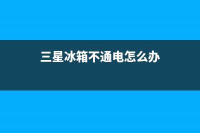 三星冰箱不通电维修方法有哪些(三星冰箱不通电怎么办)