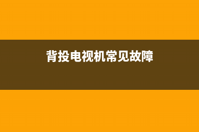 背投电视不显示怎么办？从这几点入手去排查(背投电视机常见故障)