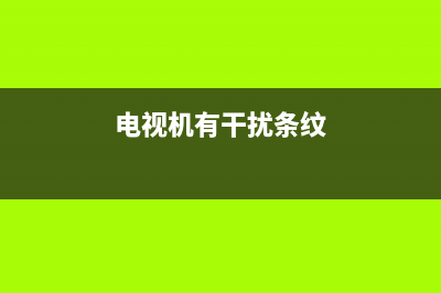 电视有横纹干扰怎么修？这样调试下试试(电视机有干扰条纹)