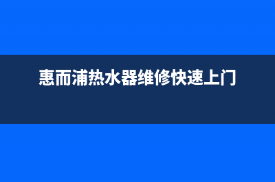 惠而浦热水器维修信息(惠而浦法迪欧热水器不合格)(惠而浦热水器维修快速上门)