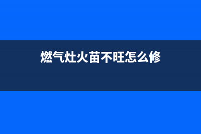 燃气灶火苗不旺有什么修理方法？检查下这几个地方(燃气灶火苗不旺怎么修)