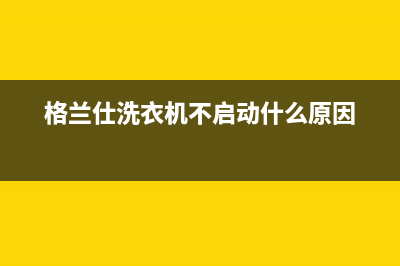 格兰仕洗衣机不排水怎么办(格兰仕洗衣机不启动什么原因)