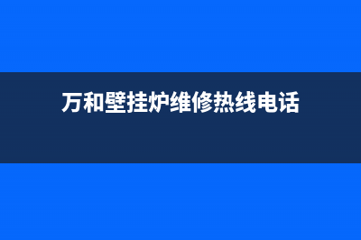 万和壁挂炉维修价格(南京万和热水器维修服务中心)(万和壁挂炉维修热线电话)