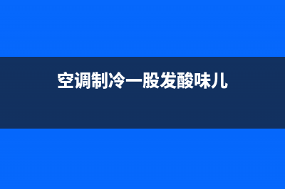 空调制冷发酸是怎么回事？解决空调有酸味方法(空调制冷一股发酸味儿)